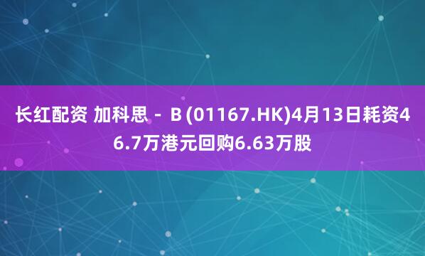 长红配资 加科思－Ｂ(01167.HK)4月13日耗资46.7万港元回购6.63万股